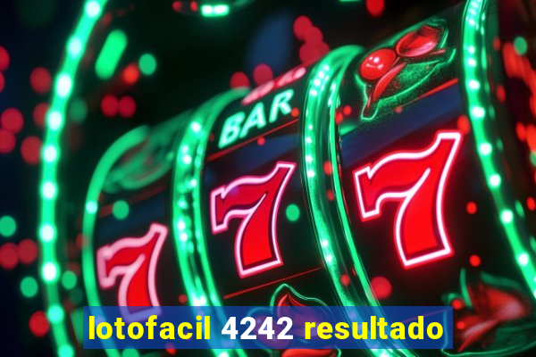 lotofacil 4242 resultado